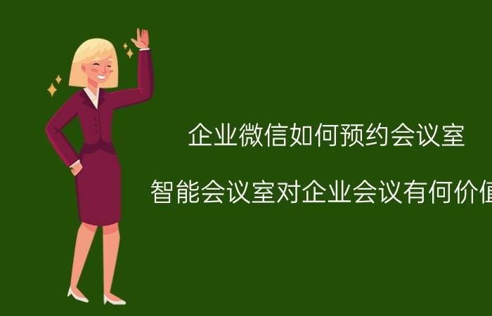 企业微信如何预约会议室 智能会议室对企业会议有何价值？